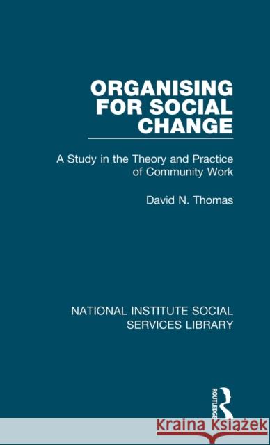 Organising for Social Change: A Study in the Theory and Practice of Community Work David N. Thomas 9781032042862 Routledge