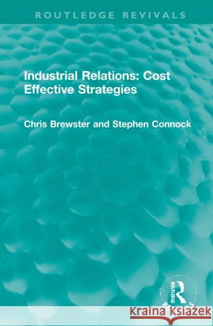 Industrial Relations: Cost Effective Strategies Chris Brewster Stephen Connock 9781032043128