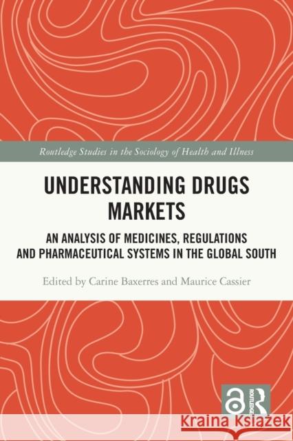 Understanding Drugs Markets: An Analysis of Medicines, Regulations and Pharmaceutical Systems in the Global South Carine Baxerres Maurice Cassier 9781032043135 Routledge
