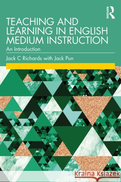 Teaching and Learning in English Medium Instruction: An Introduction Jack C. Richards Jack Pun 9781032043210 Routledge