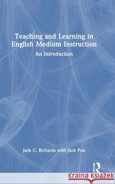 Teaching and Learning in English Medium Instruction: An Introduction Jack C. Richards Jack Pun 9781032043227 Routledge