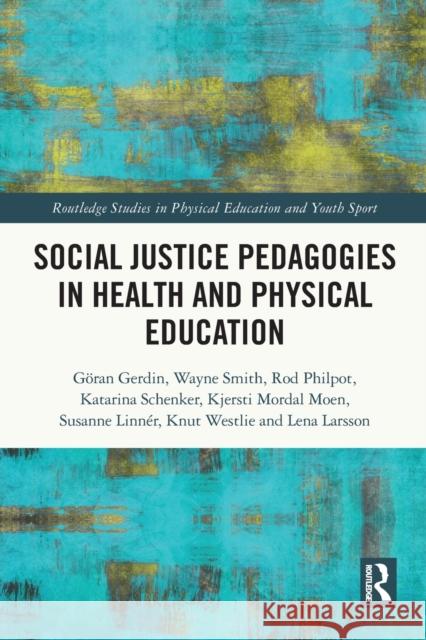 Social Justice Pedagogies in Health and Physical Education G?ran Gerdin Wayne Smith Rod Philpot 9781032043234 Routledge