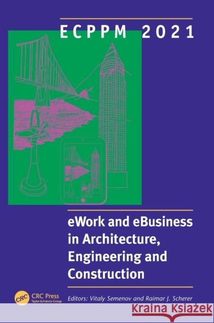 Ecppm 2021 - Ework and Ebusiness in Architecture, Engineering and Construction: Proceedings of the 13th European Conference on Product & Process Model Vitaly Semenov Raimar J. Scherer 9781032043289