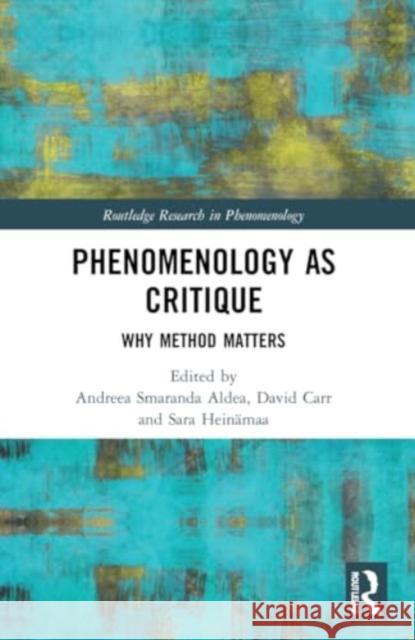 Phenomenology as Critique: Why Method Matters Andreea Smaranda Aldea David Carr Sara Hein?maa 9781032043326 Routledge