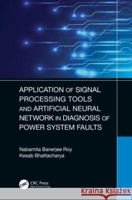 Application of Signal Processing Tools and Artificial Neural Network in Diagnosis of Power System Faults Kesab Bhattacharya 9781032043630 Taylor & Francis Ltd