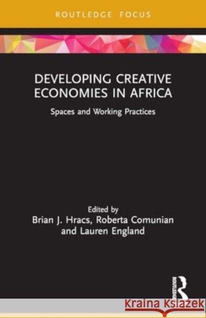 Developing Creative Economies in Africa: Spaces and Working Practices Brian J. Hracs Roberta Comunian Lauren England 9781032043722