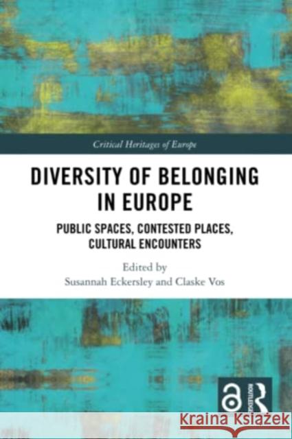 Diversity of Belonging in Europe: Public Spaces, Contested Places, Cultural Encounters Eckersley, Susannah 9781032043739