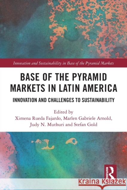Base of the Pyramid Markets in Latin America: Innovation and Challenges to Sustainability Ximena Rueda Fajardo Marlen Gabriele Arnold Judy N. Muthuri 9781032043876 Routledge