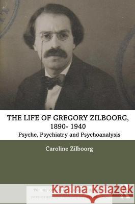 The Life of Gregory Zilboorg, 1890-1959: Psyche, Psychiatry, and Psychoanalysis and Mind, Medicine, and Man 2 Volume Set Zilboorg, Caroline 9781032043975 Routledge
