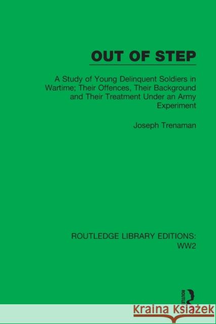 Out of Step: A Study of Young Delinquent Soldiers in Wartime; Their Offences, Their Background and Their Treatment Under an Army Ex Trenaman, Joseph 9781032044026 Taylor & Francis Ltd