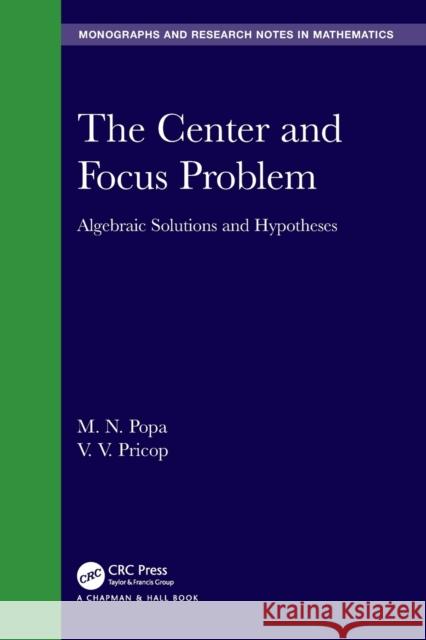 The Center and Focus Problem: Algebraic Solutions and Hypotheses M. N. Popa V. V. Pricop 9781032044101 CRC Press