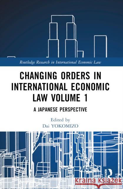 Changing Orders in International Economic Law Dai Yokomizo Yoshizumi Tojo Yoshiko Naiki 9781032044149 Routledge