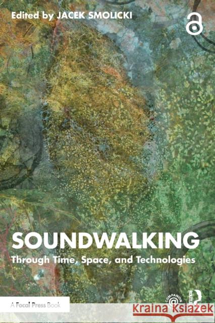 Soundwalking: Through Time, Space, and Technologies Smolicki, Jacek 9781032044224 Taylor & Francis Ltd