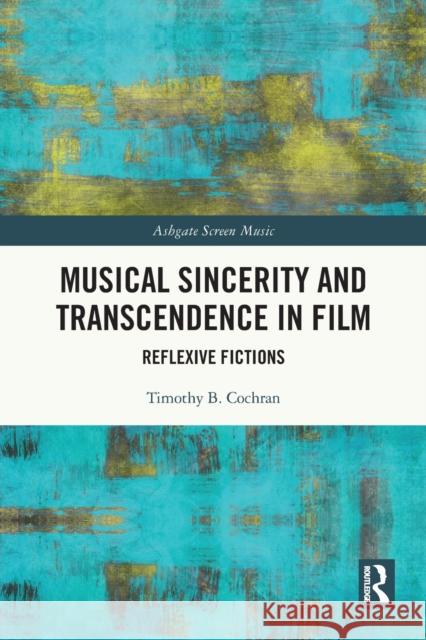 Musical Sincerity and Transcendence in Film: Reflexive Fictions Timothy B. Cochran 9781032044309 Routledge