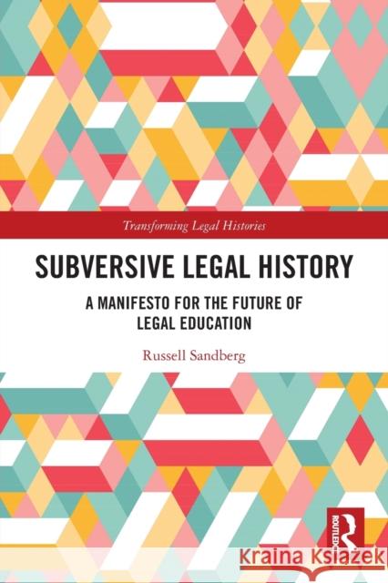 Subversive Legal History: A Manifesto for the Future of Legal Education Russell Sandberg 9781032044415 Routledge