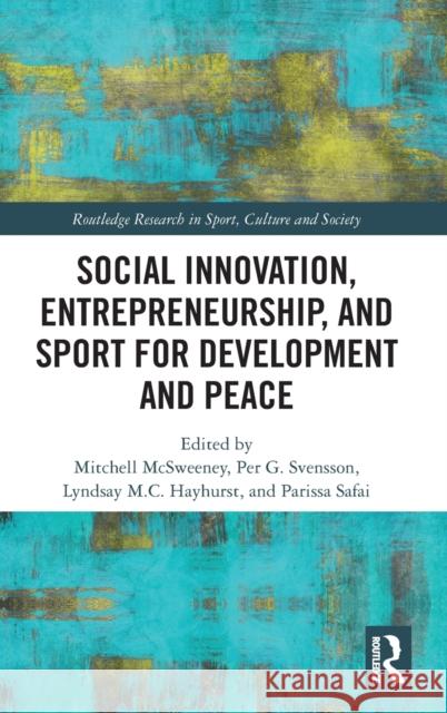 Social Innovation, Entrepreneurship, and Sport for Development and Peace Mitchell McSweeney Per Svensson Lyndsay Hayhurst 9781032044446 Routledge