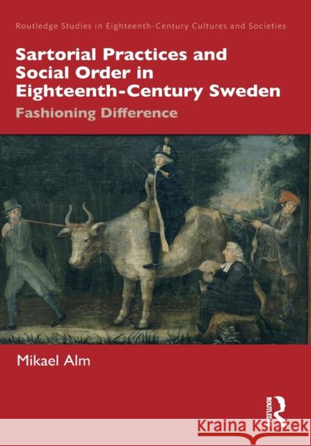 Sartorial Practices and Social Order in Eighteenth-Century Sweden: Fashioning Difference Mikael Alm 9781032044545 Routledge