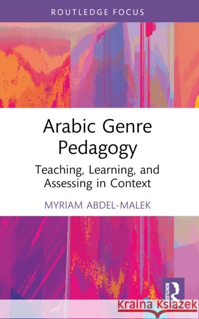 Arabic Genre Pedagogy: Teaching, Learning, and Assessing in Context Myriam Abdel-Malek 9781032044552
