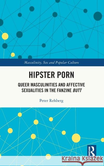 Hipster Porn: Queer Masculinities and Affective Sexualities in the Fanzine Butt Rehberg, Peter 9781032044613 Taylor & Francis Ltd