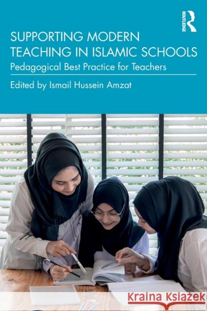 Supporting Modern Teaching in Islamic Schools: Pedagogical Best Practice for Teachers Amzat, Ismail Hussein 9781032044866