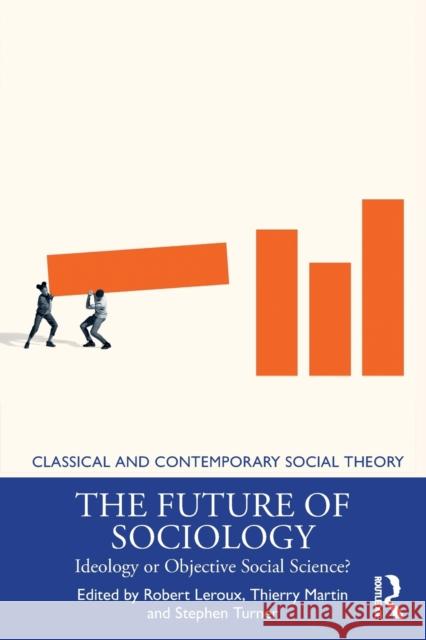 The Future of Sociology: Ideology or Objective Social Science? Robert LeRoux Thierry Martin Stephen P. Turner 9781032045054