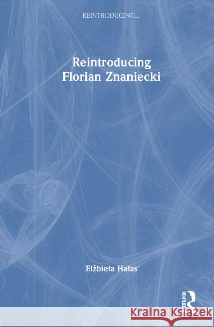 Reintroducing Florian Znaniecki Elżbieta Halas 9781032045061 Routledge