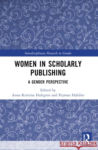 Women in Scholarly Publishing: A Gender Perspective Anna Kristina Hultgren Pejman Habibie 9781032045214 Taylor & Francis Ltd