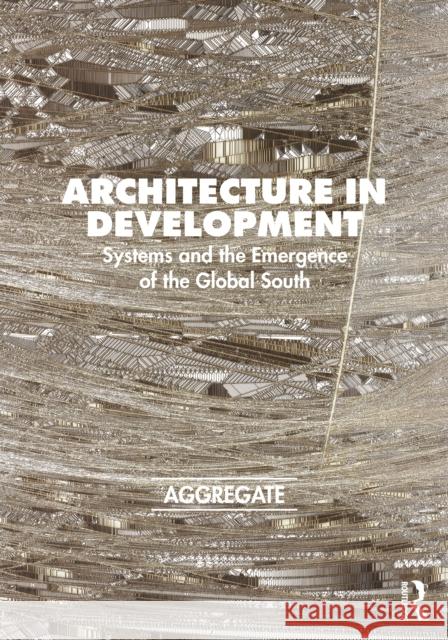 Architecture in Development: Systems and the Emergence of the Global South Agg Architectura 9781032045337 Taylor & Francis Ltd