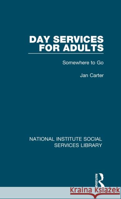 Day Services for Adults: Somewhere to Go Jan Carter 9781032045368 Routledge