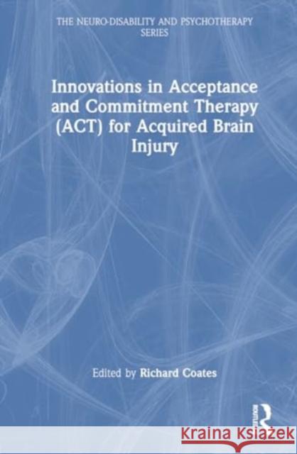 Innovations in Acceptance and Commitment Therapy (Act) for Acquired Brain Injury Richard Coates 9781032045474 Routledge