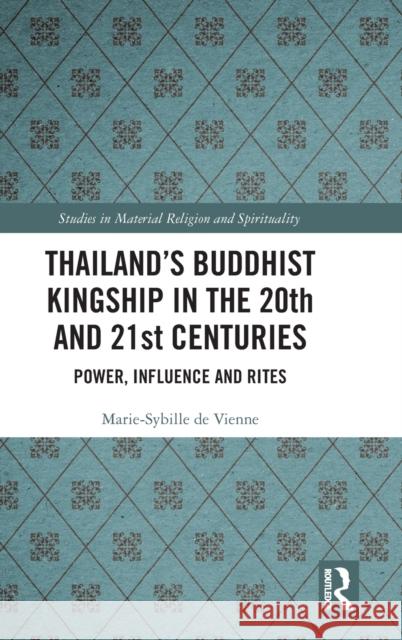 Thailand's Buddhist Kingship in the 20th and 21st Centuries: Power, Influence and Rites de Vienne, Marie-Sybille 9781032045559 Taylor & Francis Ltd