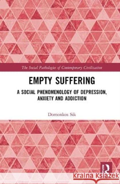 Empty Suffering: A Social Phenomenology of Depression, Anxiety and Addiction Domonkos Sik 9781032045573 Routledge