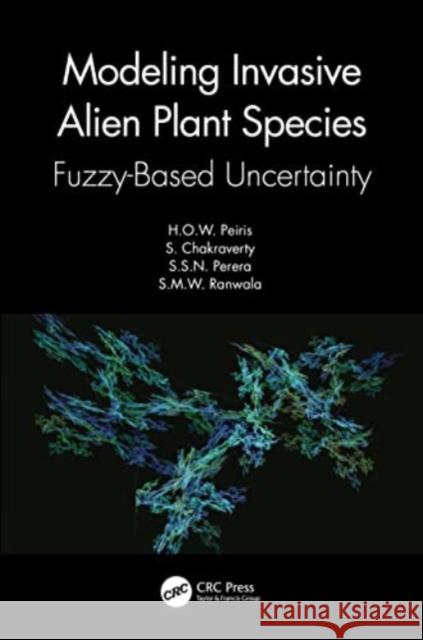 Modeling Invasive Alien Plant Species: Fuzzy-Based Uncertainty H. O. W. Peiris S. Chakraverty S. S. N. Perera 9781032045641 CRC Press