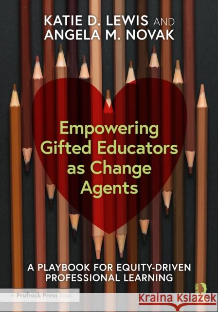 Empowering Gifted Educators as Change Agents: A Playbook for Equity-Driven Professional Learning Katie D. Lewis Angela M. Novak 9781032045689 Routledge