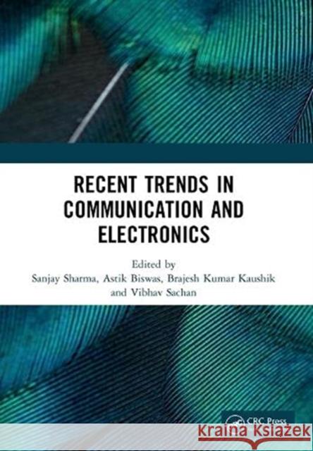 Recent Trends in Communication and Electronics: Proceedings of the International Conference on Recent Trends in Communication and Electronics (Icce-20 Sanjay Sharma Astik Biswas Brajesh Kumar Kaushik 9781032045726