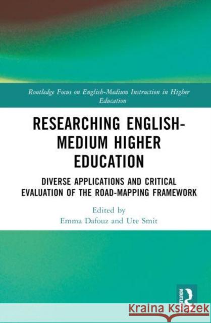 Researching English-Medium Higher Education: Diverse Applications and Critical Evaluations of the Road-Mapping Framework Dafouz, Emma 9781032045757