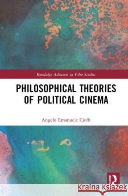 Philosophical Theories of Political Cinema Angelo Emanuele Cioffi 9781032046228 Taylor & Francis Ltd