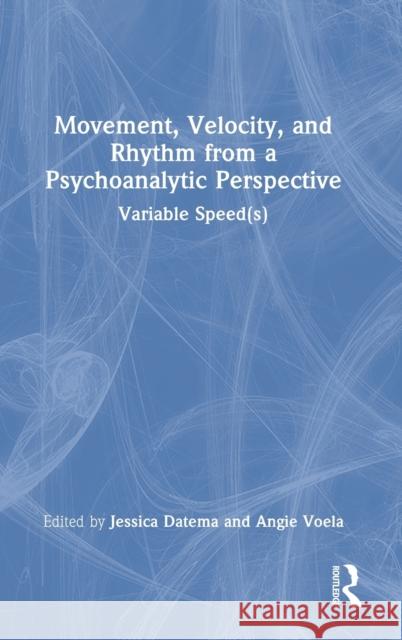 Movement, Velocity, and Rhythm from a Psychoanalytic Perspective: Variable Speed(s) Datema, Jessica 9781032046372