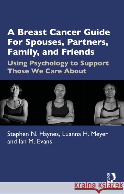 A Breast Cancer Guide For Spouses, Partners, Friends, and Family: Using Psychology to Support Those We Care About Haynes, Stephen N. 9781032046495 Routledge