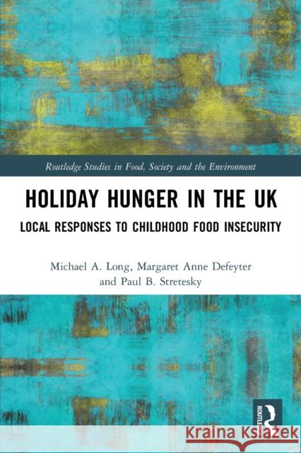 Holiday Hunger in the UK: Local Responses to Childhood Food Insecurity Michael a. Long Margaret Anne Defeyter Paul B. Stretesky 9781032046655