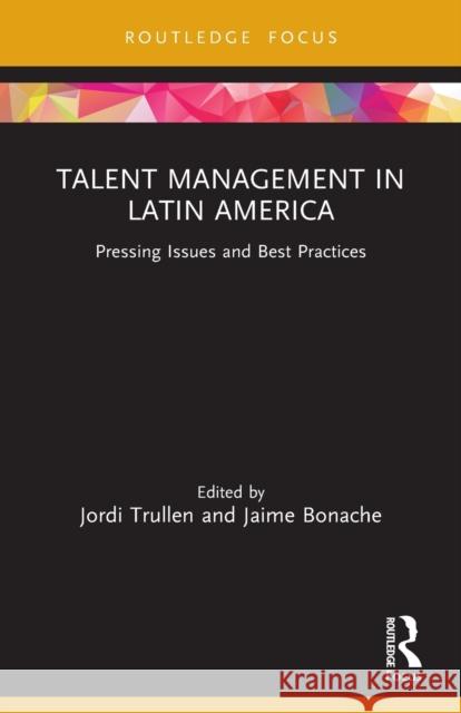 Talent Management in Latin America: Pressing Issues and Best Practices Jordi Trullen Jaime Bonache 9781032046761 Routledge