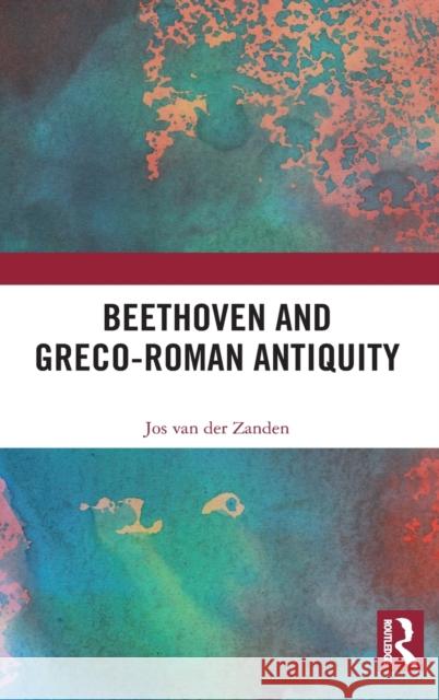 Beethoven and Greco-Roman Antiquity Jos Van Der Zanden 9781032047096