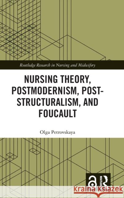 Nursing Theory, Postmodernism, Post-Structuralism, and Foucault Olga Petrovskaya 9781032047287 Routledge