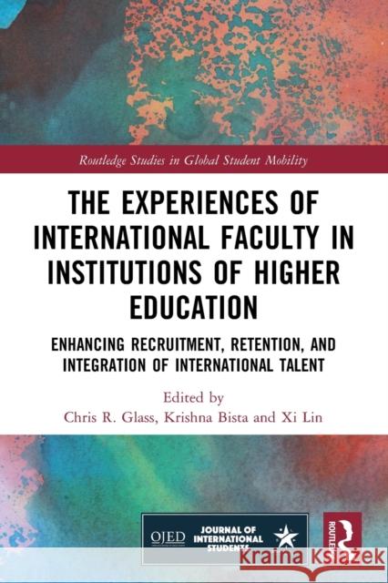 The Experiences of International Faculty in Institutions of Higher Education: Enhancing Recruitment, Retention, and Integration of International Talent Chris R. Glass Krishna Bista XI Lin 9781032047317 Routledge