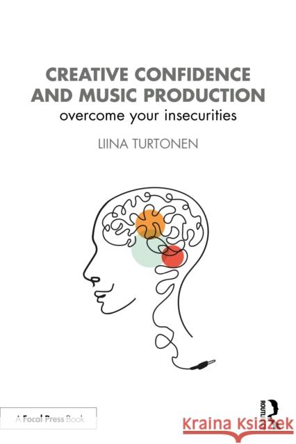 Creative Confidence and Music Production: Overcome Your Insecurities Liina Turtonen 9781032047409 Focal Press
