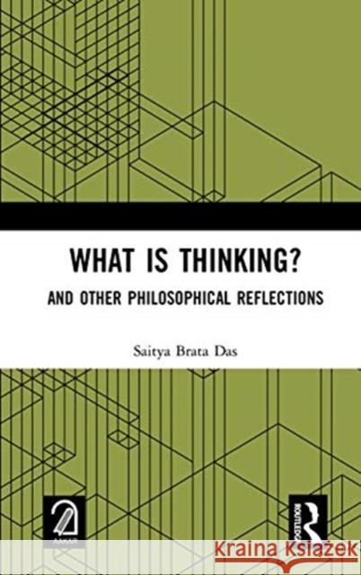 What Is Thinking?: And Other Philosophical Reflections Saitya Brata Das 9781032047454 Routledge