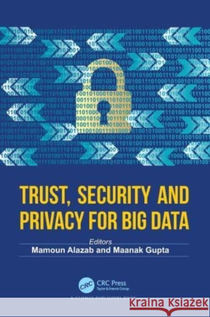 Trust, Security and Privacy for Big Data Mamoun Alazab Maanak Gupta 9781032047522