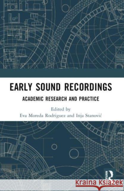 Early Sound Recordings: Academic Research and Practice Eva Moreda Rodriguez Inja Stanovic 9781032047539 Routledge