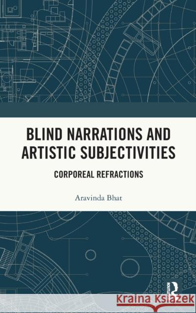 Blind Narrations and Artistic Subjectivities: Corporeal Refractions Arvinda Bhat 9781032047614 Routledge Chapman & Hall