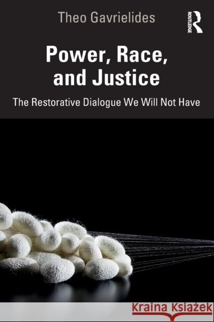 Power, Race, and Justice: The Restorative Dialogue We Will Not Have Theo Gavrielides 9781032047638 Routledge